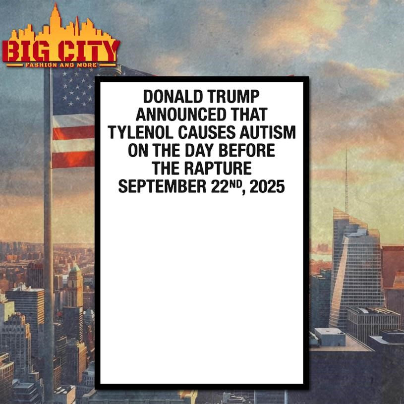 Donald Trump Announced That Tylenol Causes Autism On The Day Before The Rapture September 22nd, 2025 Shirt