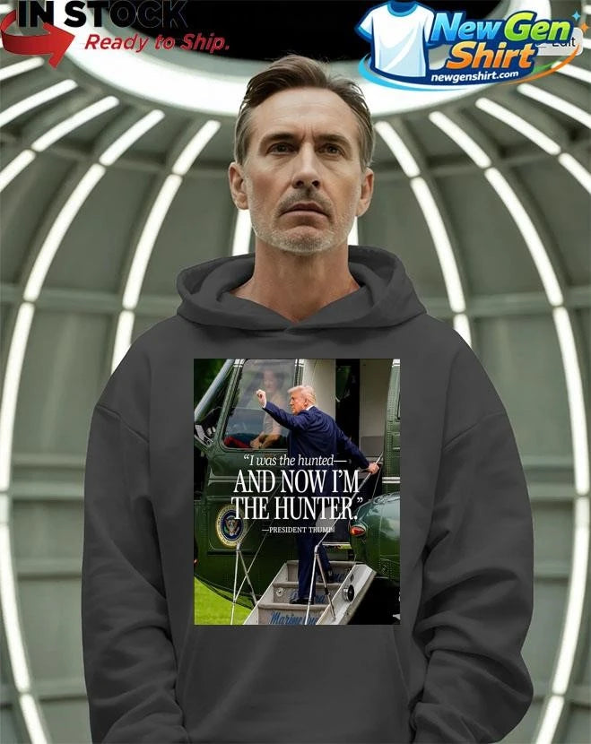 Donald Trump I Was The Hunted And Now I’m The Hunter Shirt