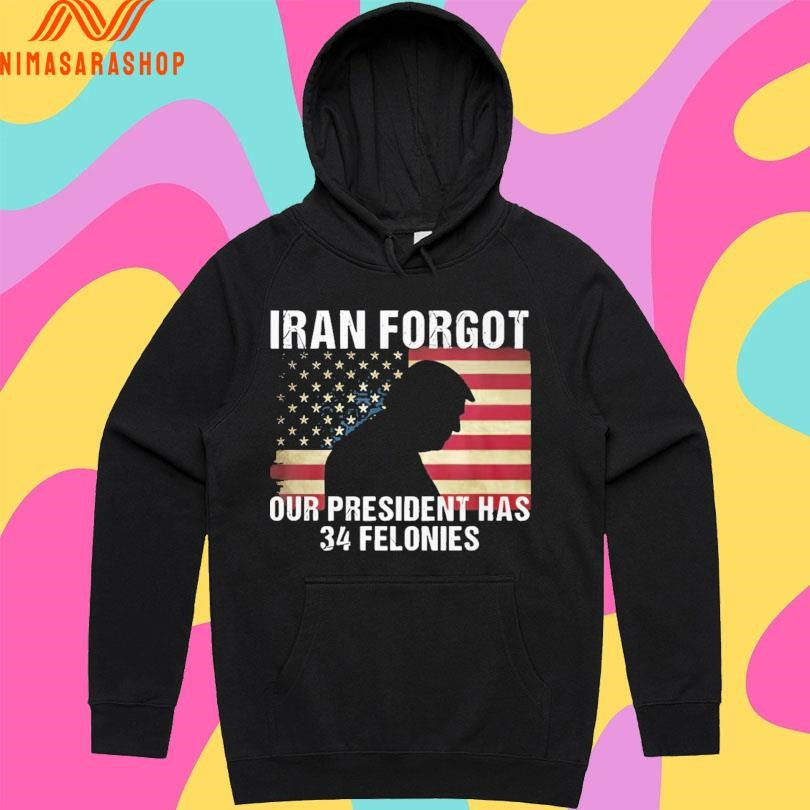 Donald Trump Iran Forgot Our President Has 34 Felonies Shirts