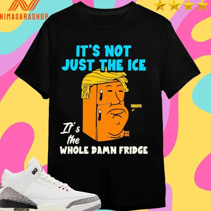 Donald Trump It’s Not Just The Ice It’s The Whole Damn Fridge Shirts