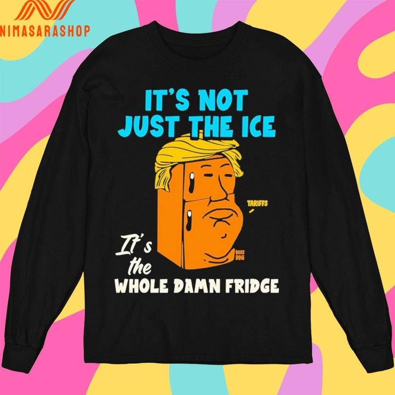 Donald Trump It’s Not Just The Ice It’s The Whole Damn Fridge Shirts