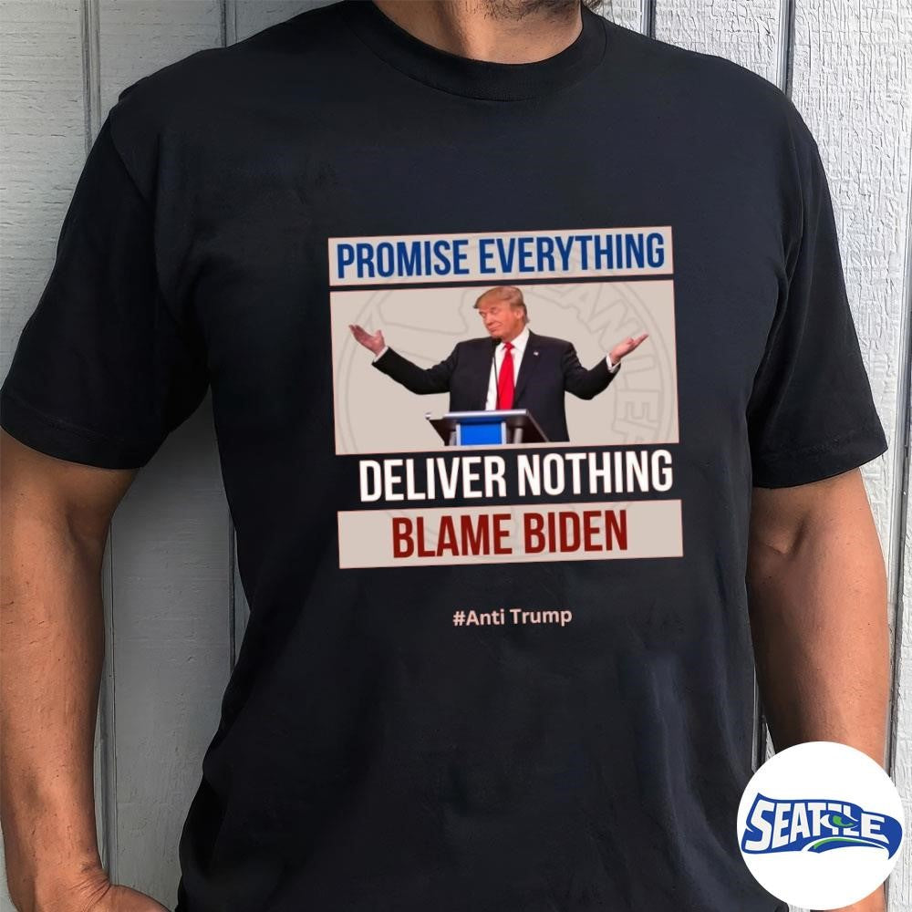 Donald Trump Promise Everything Deliver Nothing Blame Biden Anti Trump shirt