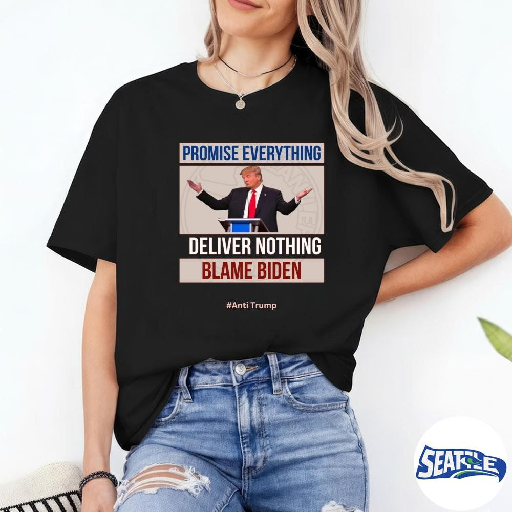 Donald Trump Promise Everything Deliver Nothing Blame Biden Anti Trump shirt