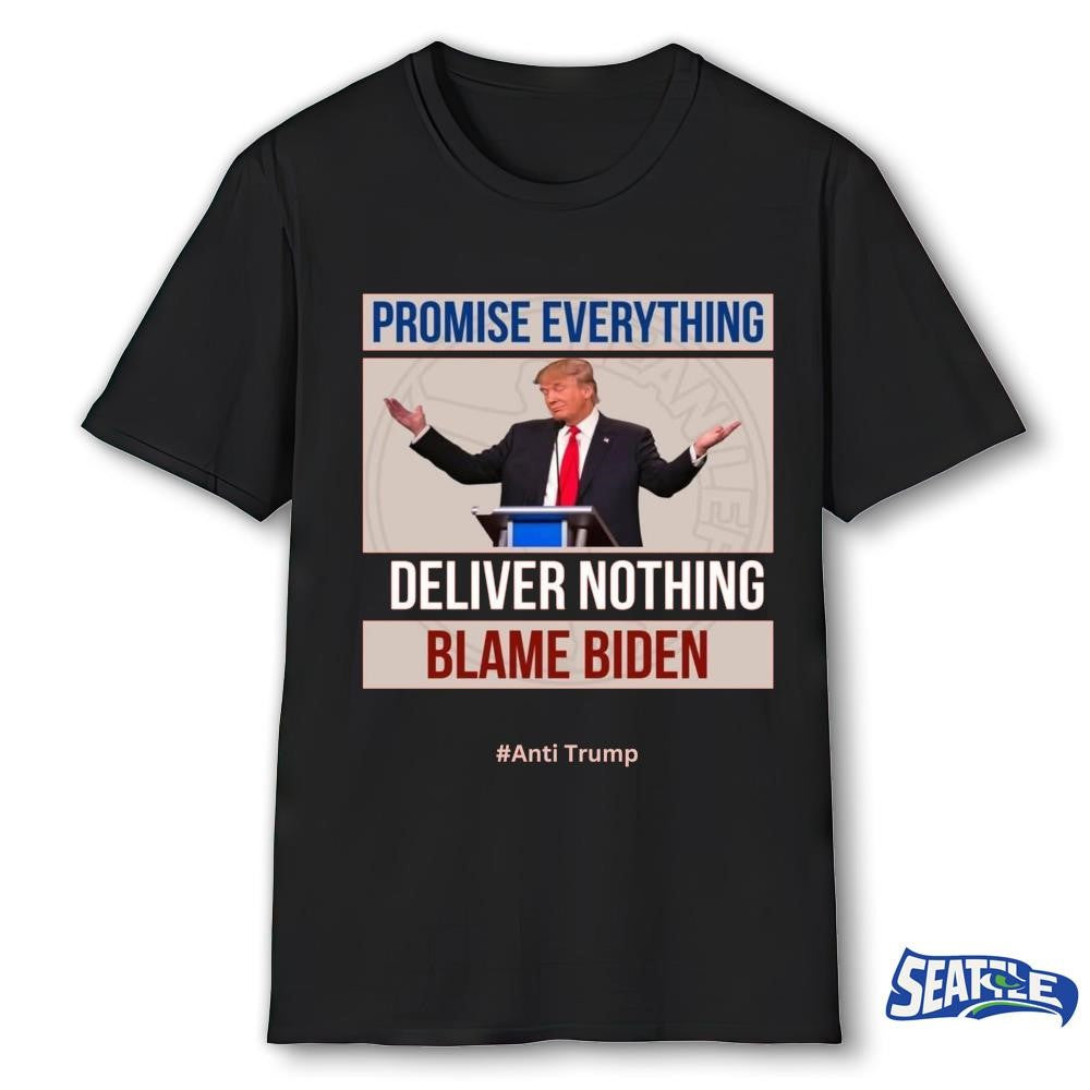 Donald Trump Promise Everything Deliver Nothing Blame Biden Anti Trump shirt