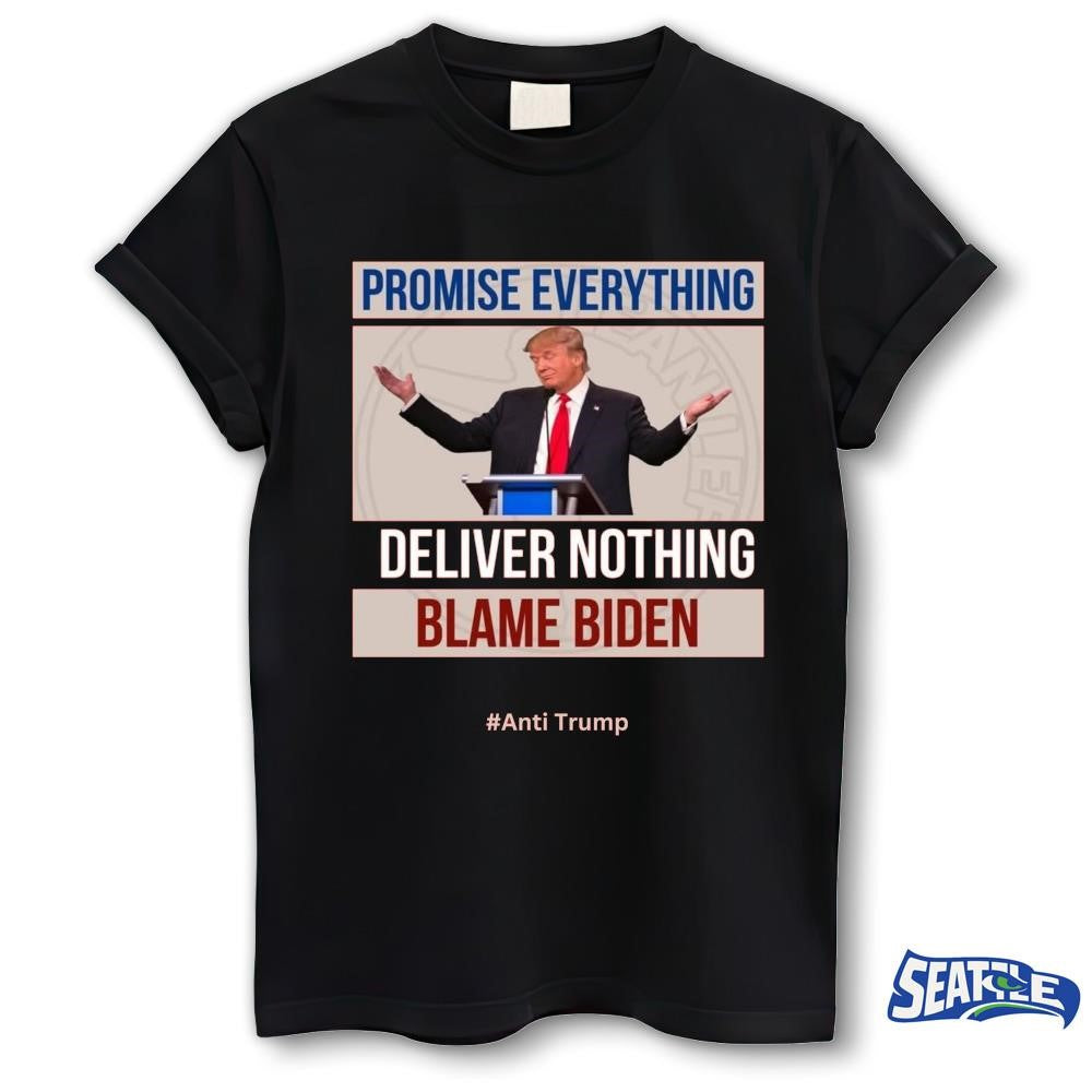 Donald Trump Promise Everything Deliver Nothing Blame Biden Anti Trump shirt