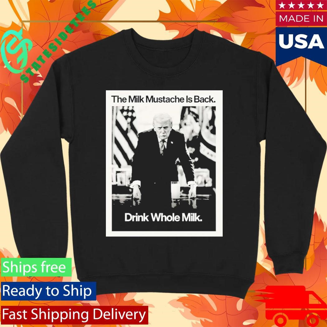 Donald Trump The Milk Mustache Is Back Drink Whole Milk Shirt