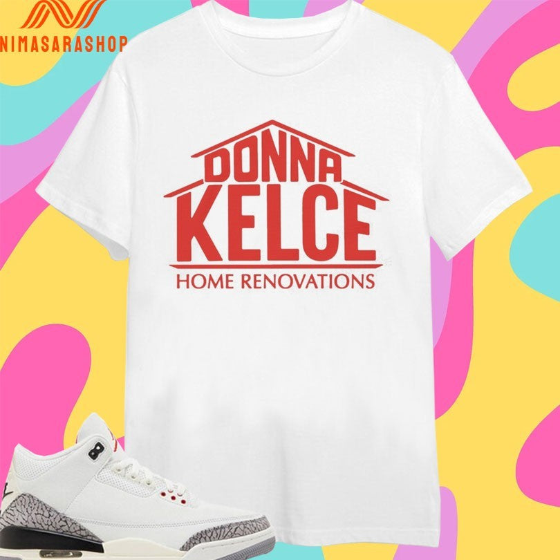 Donna Kelce Home Renovations Shirts