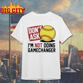 Don’t Ask I’m Not Doing Gamechanger shirt