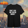 Don’t Ask Me For No Money shirts