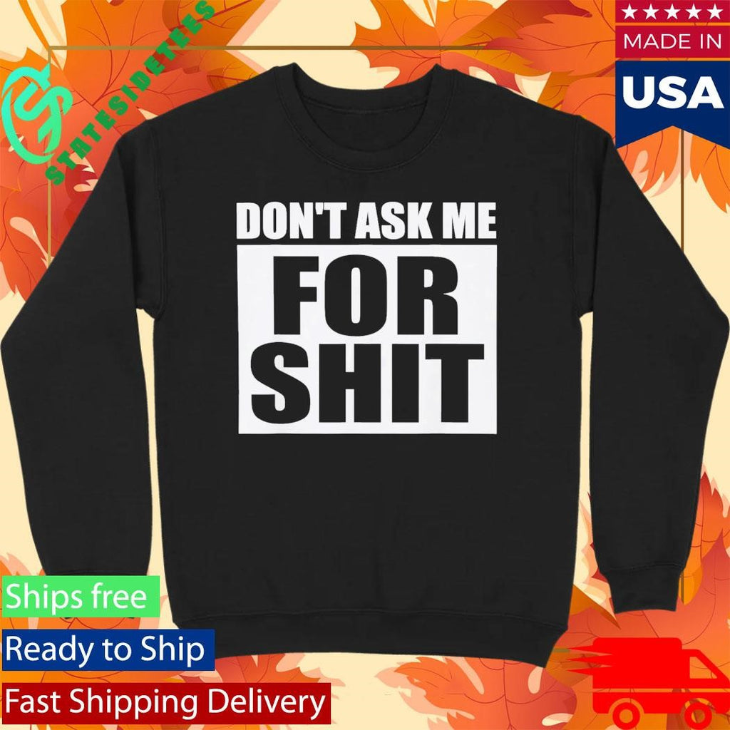 Don’t Ask Me for Shit Shirt
