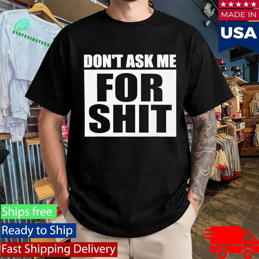 Don’t Ask Me for Shit Shirt