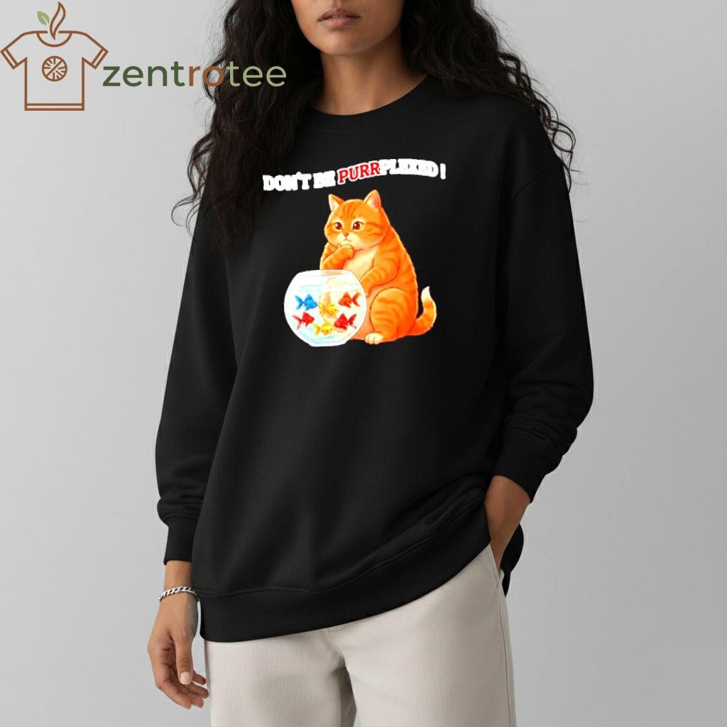 Don’t Be Perplexed Cat fishs shirt