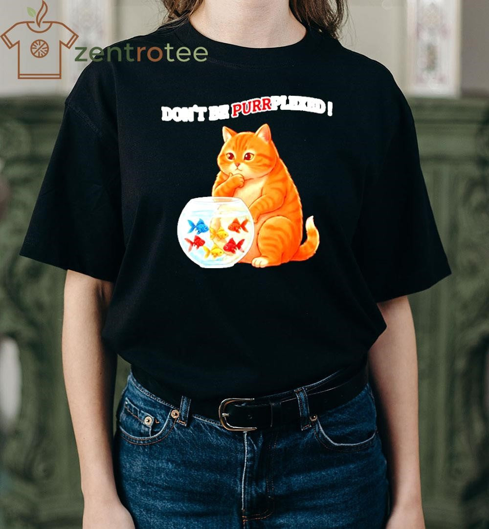Don’t Be Perplexed Cat fishs shirt