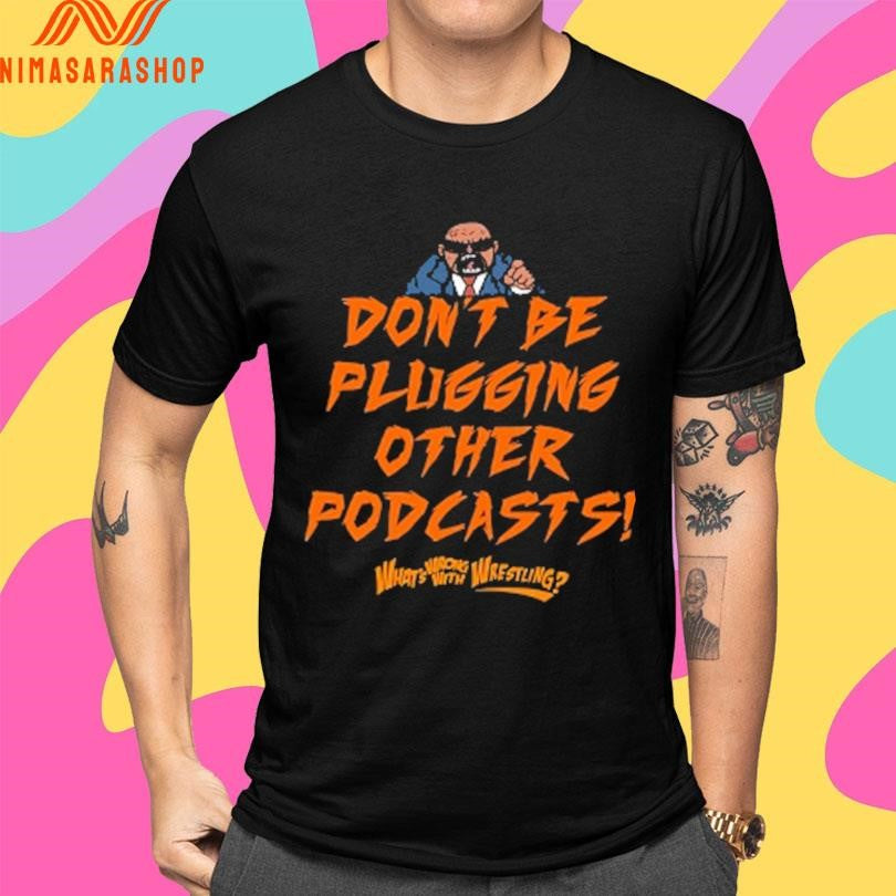 Don’t Be Plugging Other Podcasts What’s Wrong With Wrestling Shirts