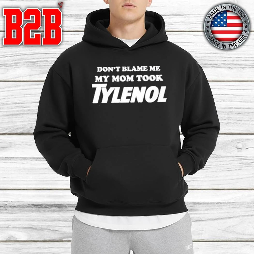 Don’t Blame Me My Mom Took Tylenol Shirt