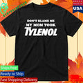 Don’t Blame Me My Mom Took Tylenol T-Shirt