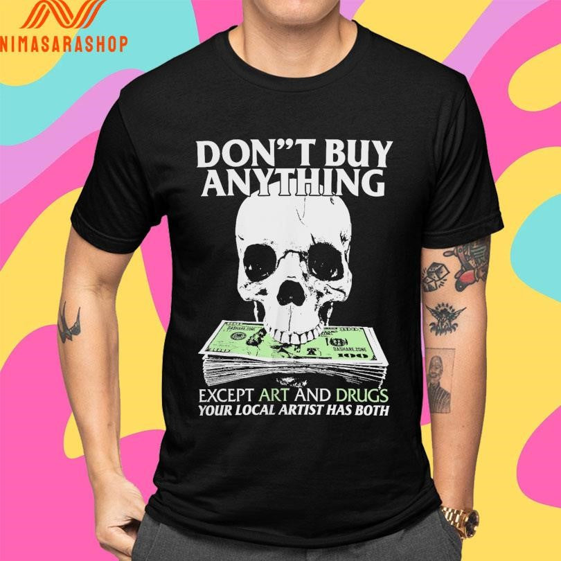 Don’t Buy Anything Except Art And Drugs Your Local Artist Has Both Shirts