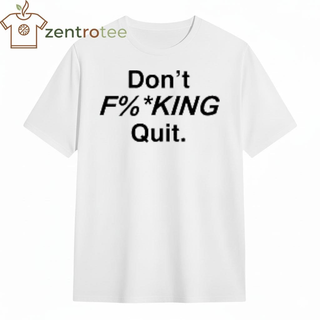 Don’t F%king Quit Shirt