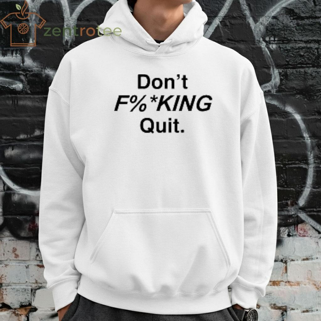 Don’t F%king Quit Shirt