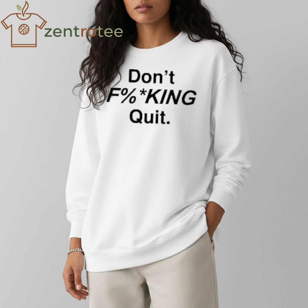 Don’t F%king Quit Shirt