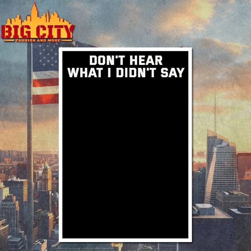 Don’t Hear What I Didn’t Say Shirts