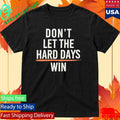 Don’t Let The Hard Days Win Shirt