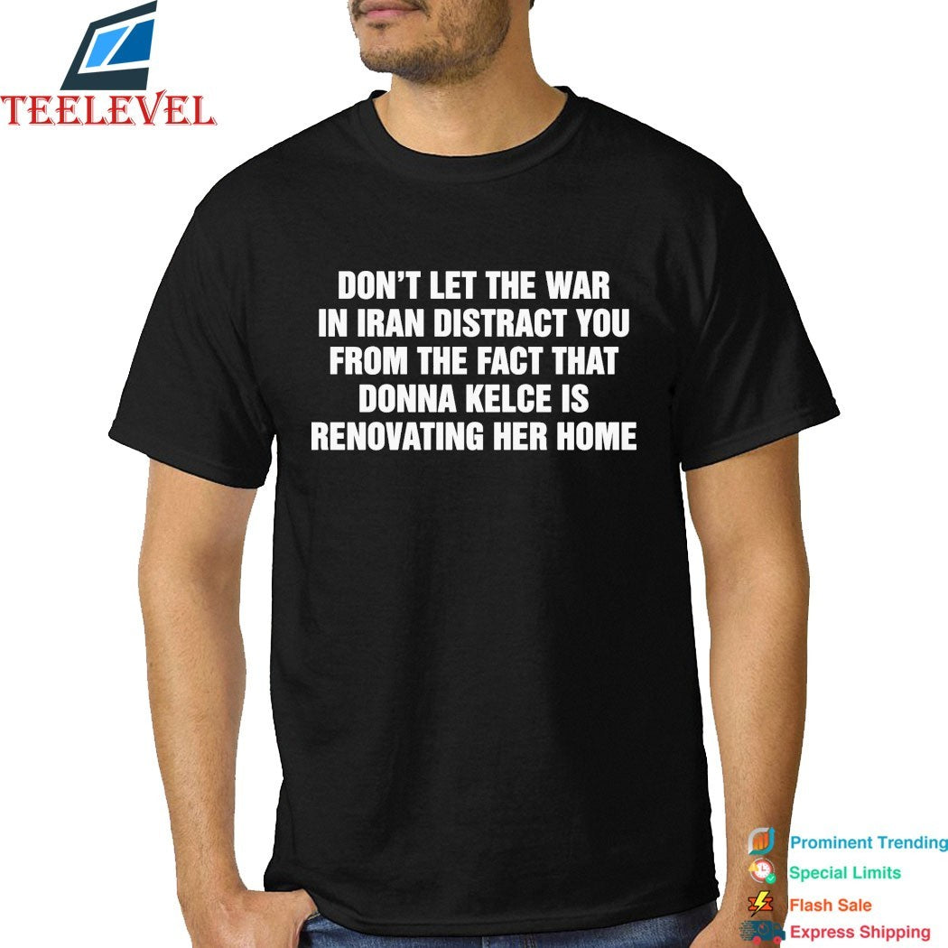 Don’t Let The War In Iran Distract From The Fact That Donna Kelce Is Renovating Her Home T-shirts