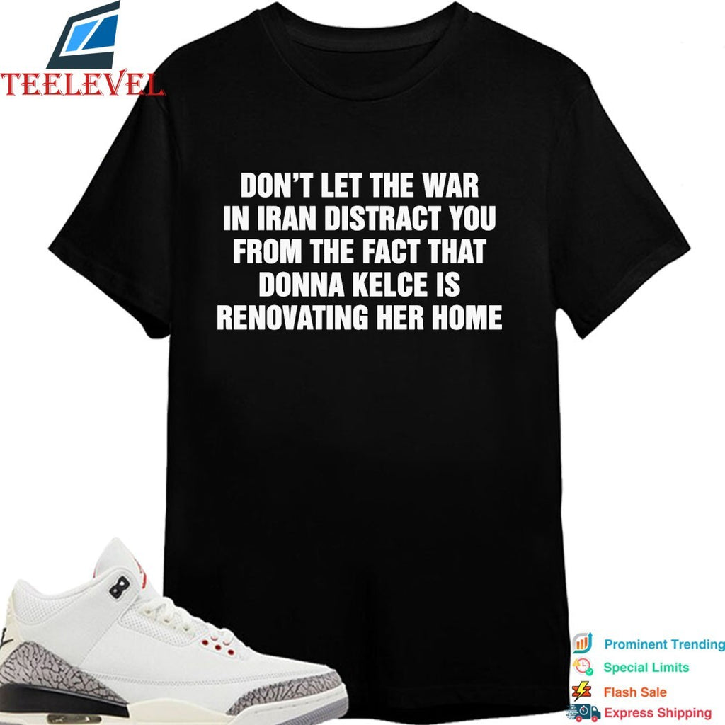 Don’t Let The War In Iran Distract From The Fact That Donna Kelce Is Renovating Her Home T-shirts