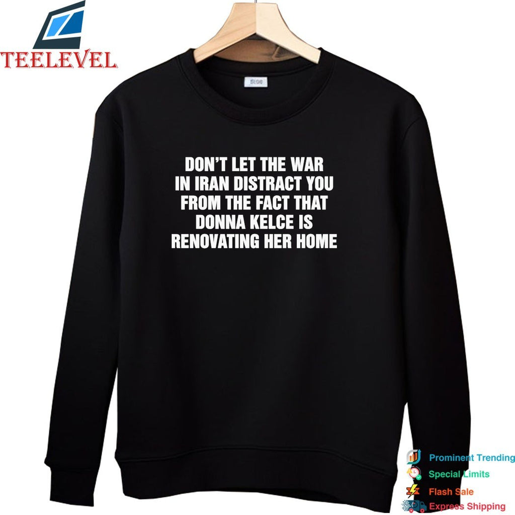 Don’t Let The War In Iran Distract From The Fact That Donna Kelce Is Renovating Her Home T-shirts