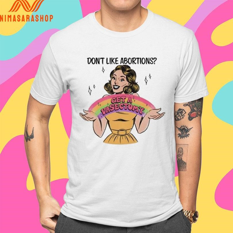 Don’t Like Abortions Get A Vasectomy Shirts