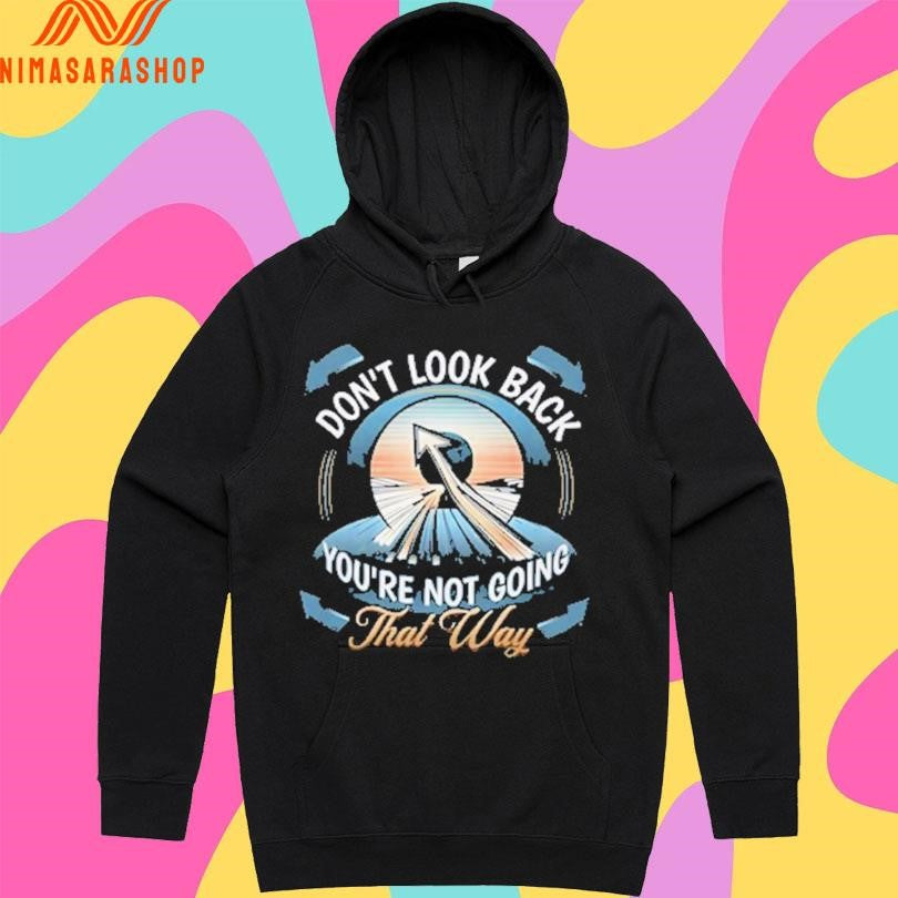 Don’t Look Back You’re Not Going That Way Shirts