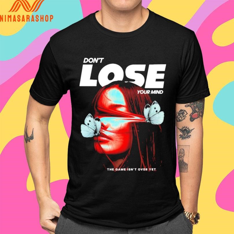 Don’t Lose Your Mind The Game Isn’t Over Yet Shirts