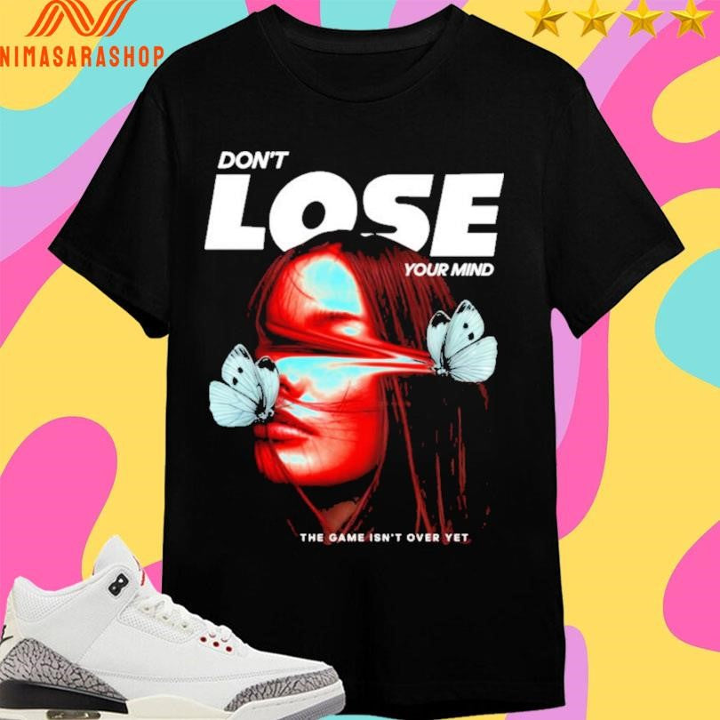 Don’t Lose Your Mind The Game Isn’t Over Yet Shirts
