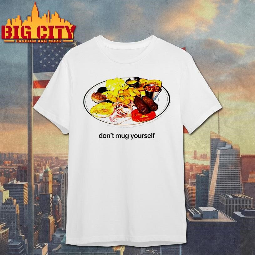 Dont Mug Yourself Shirt