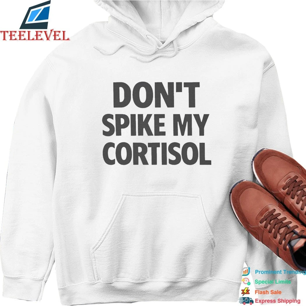 Don’t Spike My Cortisol Shirts