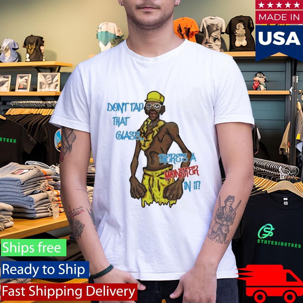 Don’t Tap That Glass There’s A Monster In It Shirt