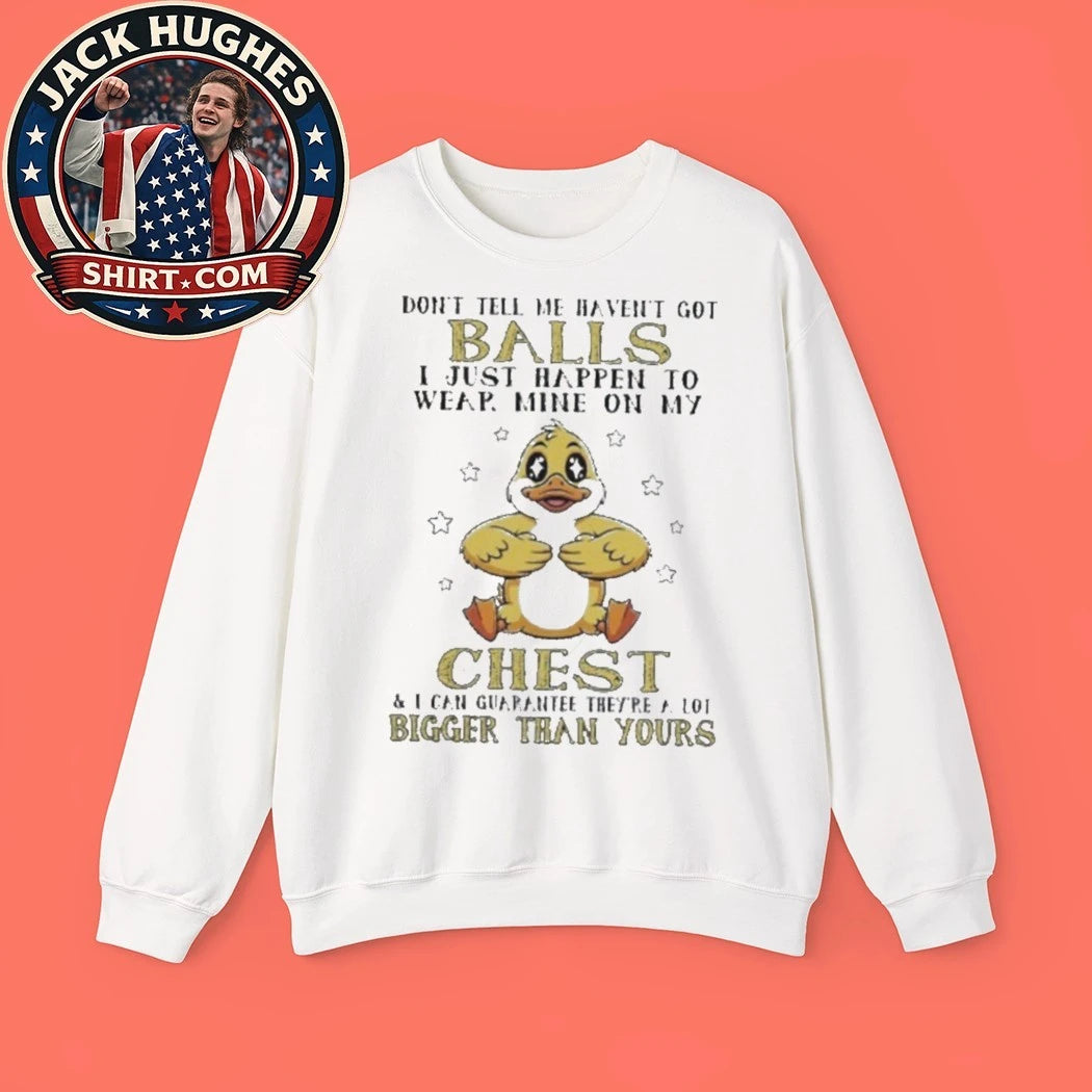 Don’t Tell Me I Haven’t Got Balls Duck Cartoon Funny Shirt