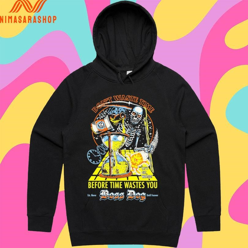 Don’t Waste Time Before Time Wastes You Boss Dog Est Never Until Forever Let’s Get Wasted Death Shirts