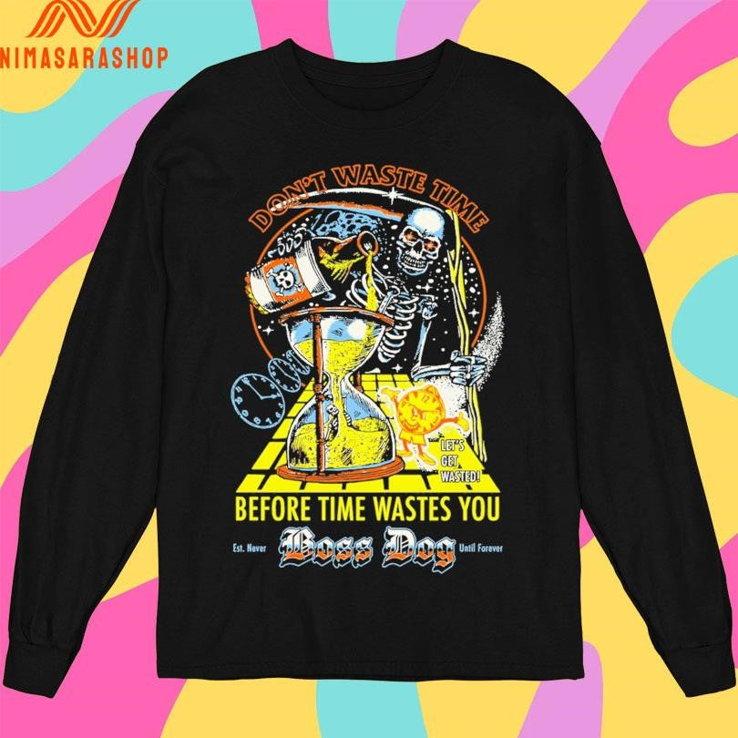 Don’t Waste Time Before Time Wastes You Boss Dog Est Never Until Forever Let’s Get Wasted Death Shirts
