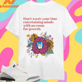 Don’t Waste Your Time Entertaining Minds With No Room For Growth Shirts