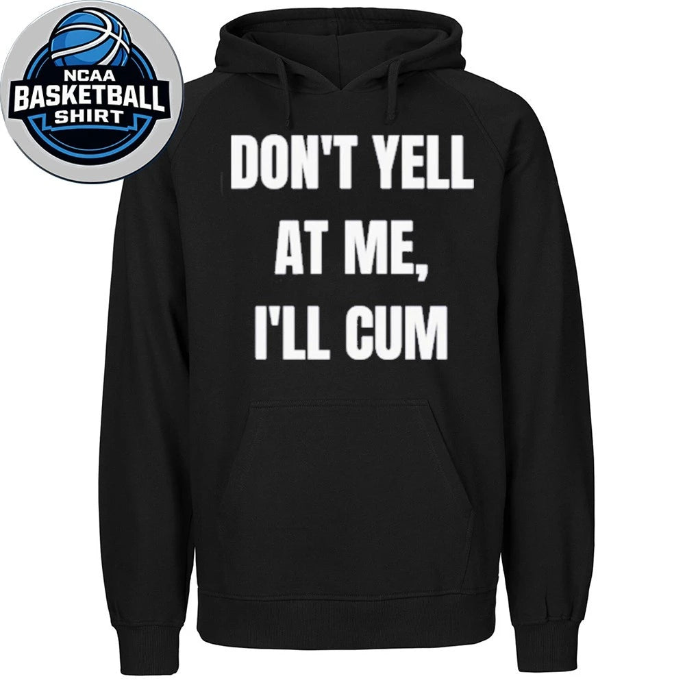 Don’t Yell At Me I’ll Cum Shirt