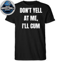 Don’t Yell At Me I’ll Cum Shirt