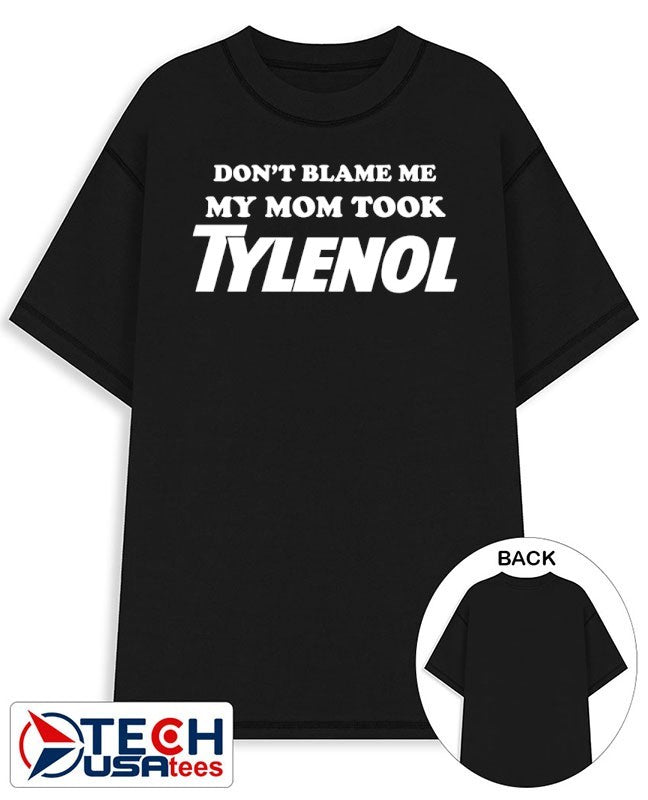Don’t blame me my mom took Tylenol shirt