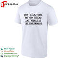 Don’t talk to me my mom is dead and I’m mad at the government funny shirt