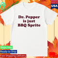 Dr Pepper Is Just BBQ Sprite Shirt