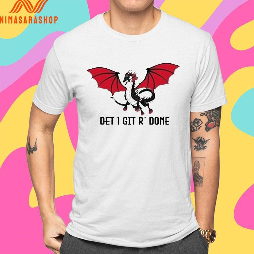 Dragon Det 1 Git R’ Done Shirts
