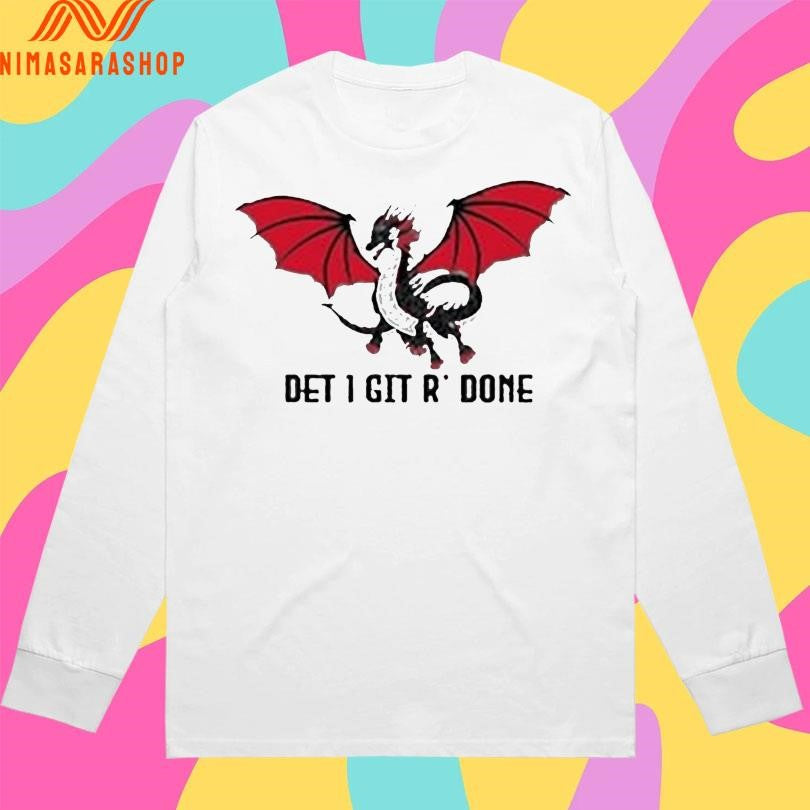 Dragon Det 1 Git R’ Done Shirts