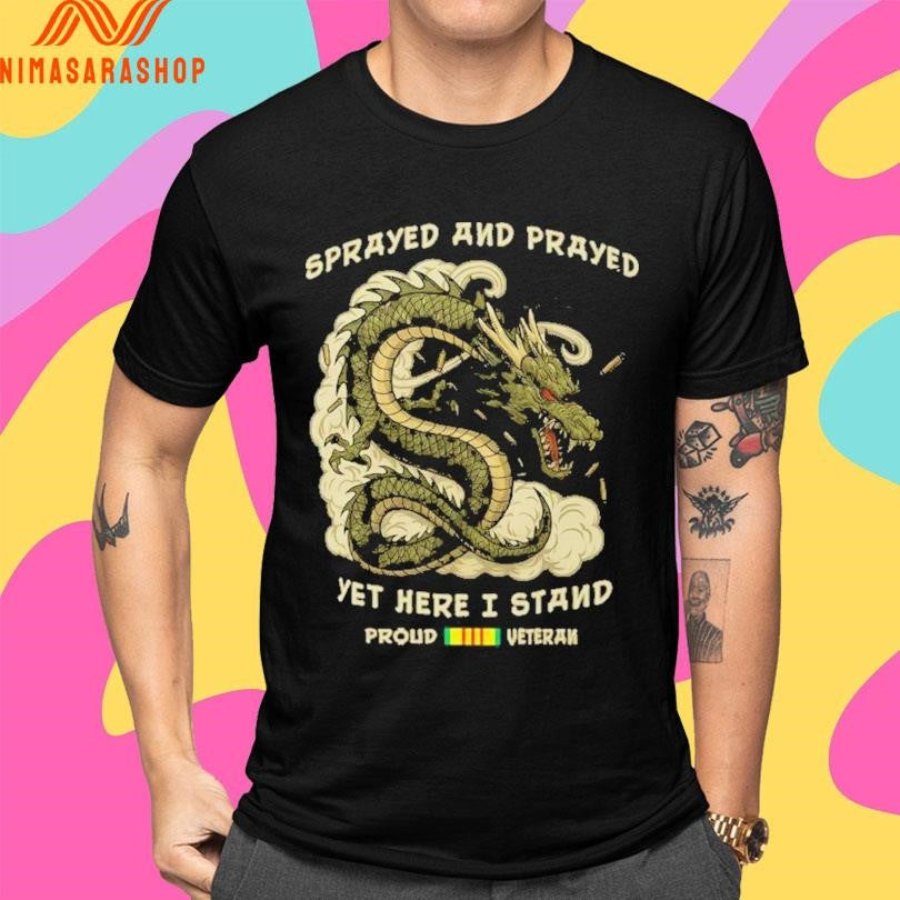 Dragon Sprayed And Prayed Yet Here I Stand Proud Veteran Shirts