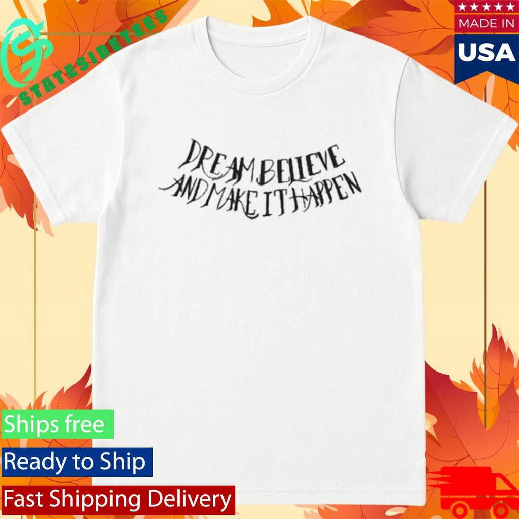 Dream Believe And Make It Happen Shirt