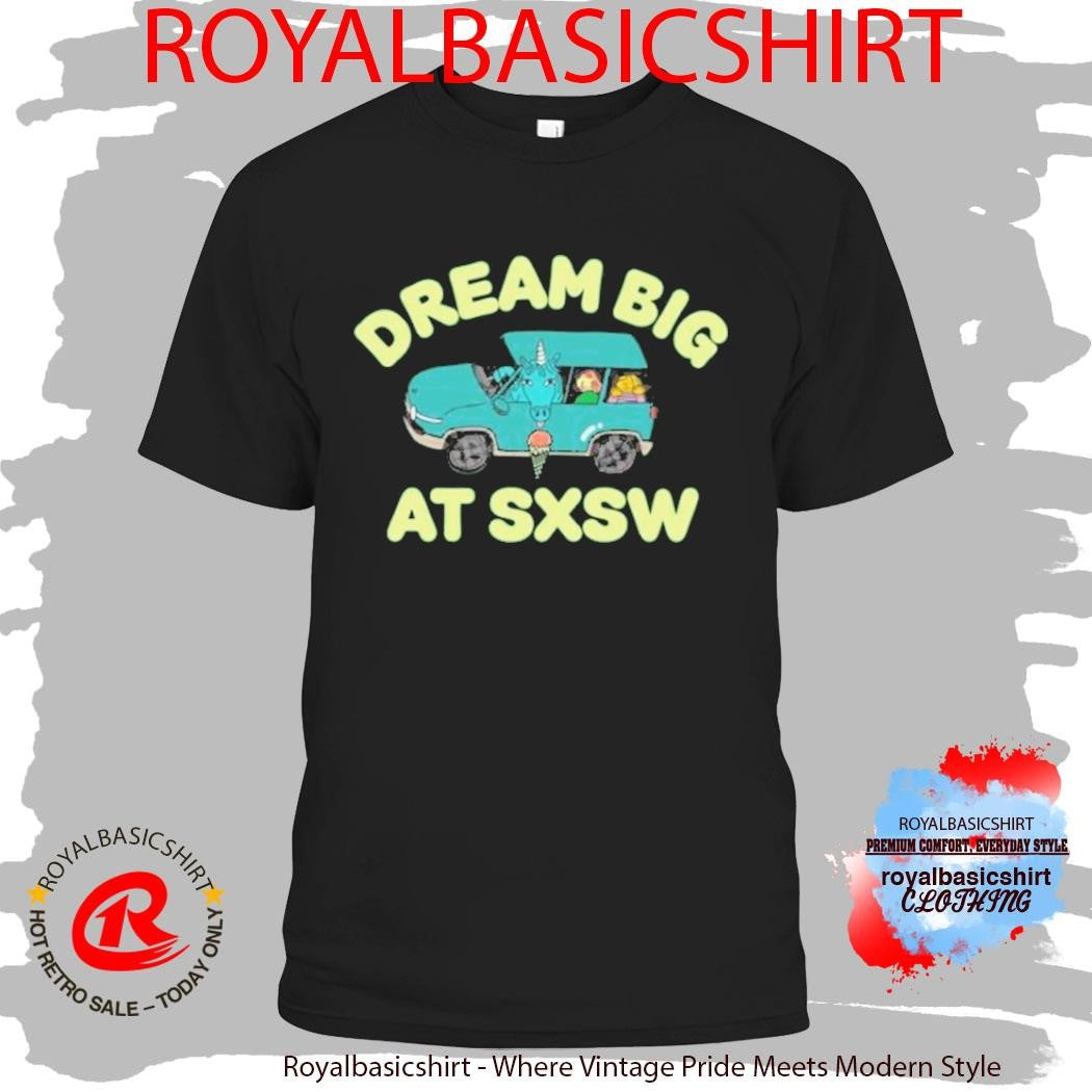 Dream Big At Sxsw Unicorn Shirt